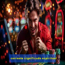 corrente significado espiritual