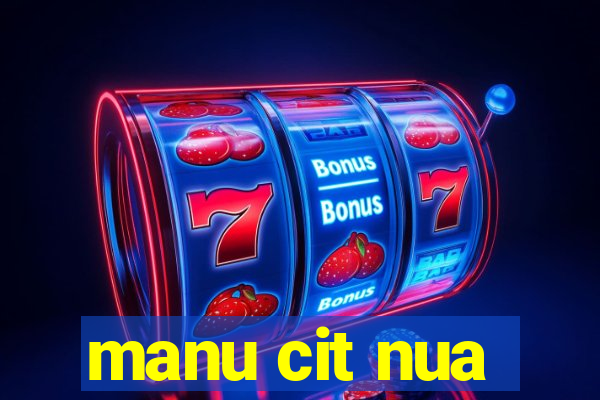 manu cit nua