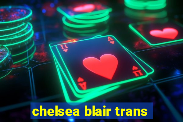 chelsea blair trans