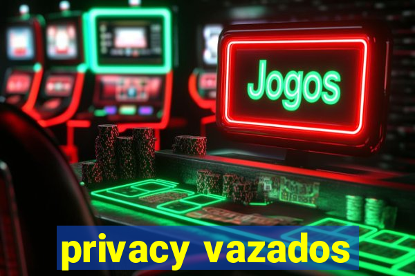 privacy vazados