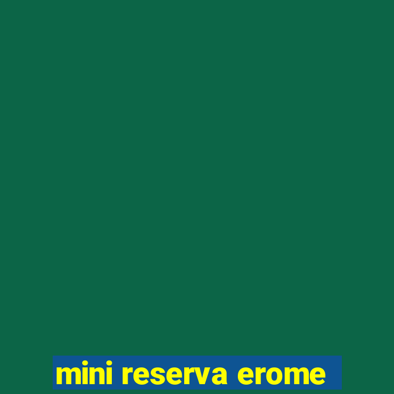 mini reserva erome