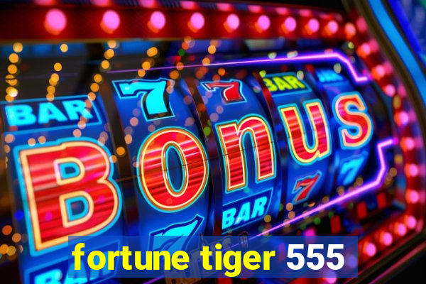 fortune tiger 555