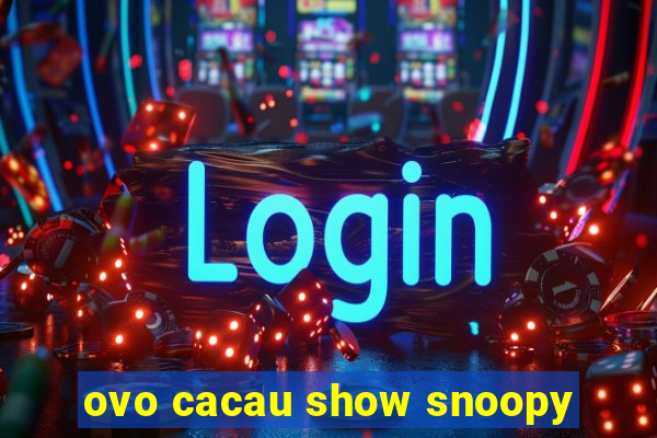 ovo cacau show snoopy