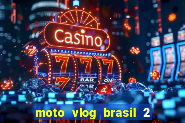 moto vlog brasil 2 dinheiro infinito