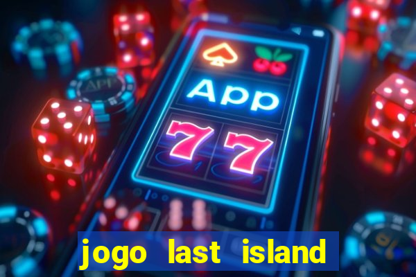 jogo last island of survival