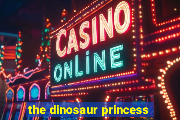 the dinosaur princess