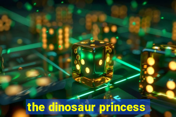 the dinosaur princess