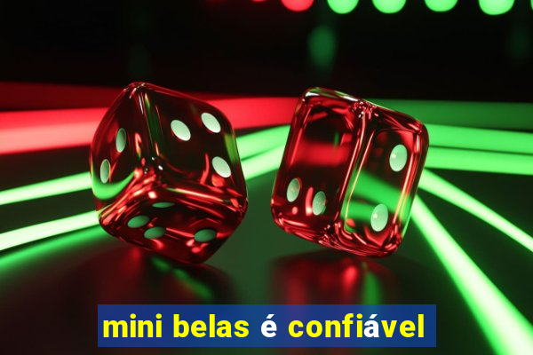 mini belas é confiável