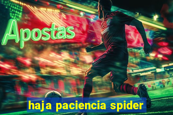 haja paciencia spider