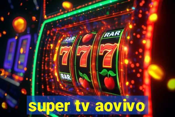 super tv aovivo