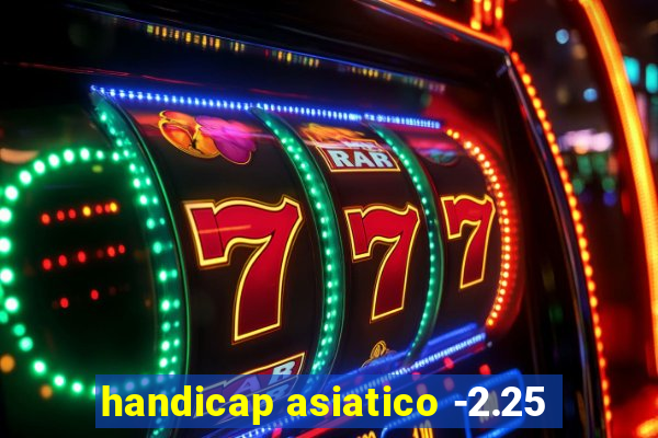 handicap asiatico -2.25