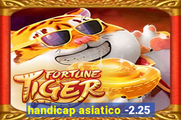 handicap asiatico -2.25