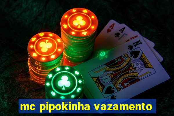 mc pipokinha vazamento