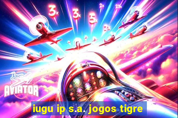 iugu ip s.a. jogos tigre