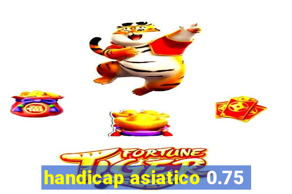 handicap asiatico 0.75