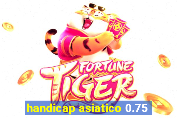 handicap asiatico 0.75