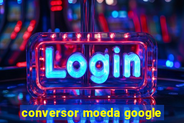 conversor moeda google