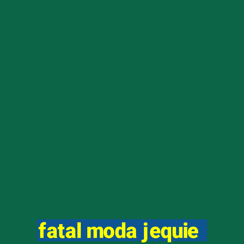 fatal moda jequie