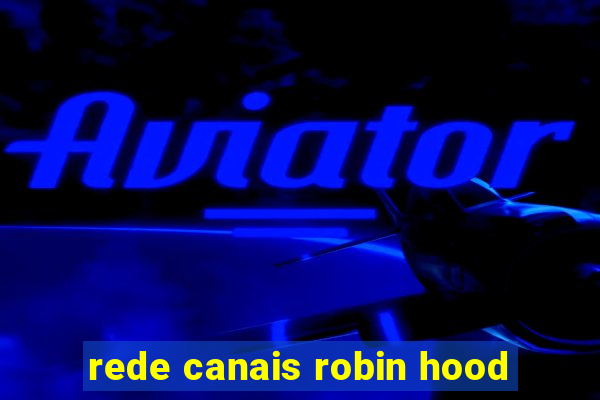 rede canais robin hood