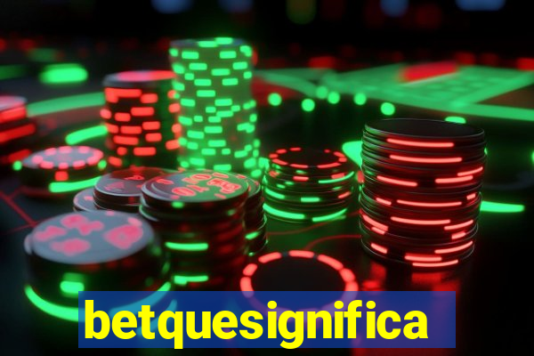 betquesignifica