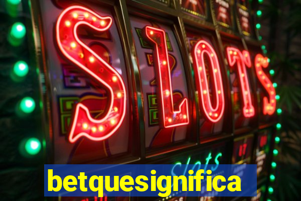 betquesignifica