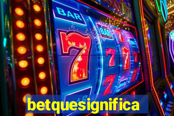 betquesignifica