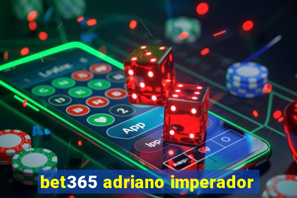 bet365 adriano imperador