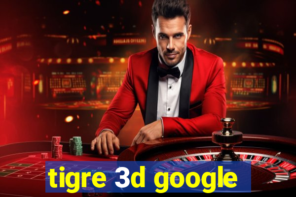 tigre 3d google