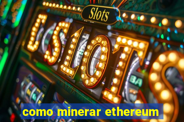 como minerar ethereum