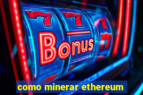 como minerar ethereum