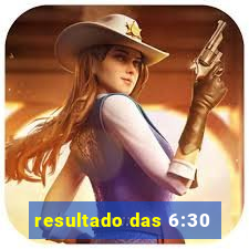 resultado das 6:30