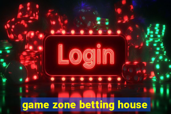 game zone betting house