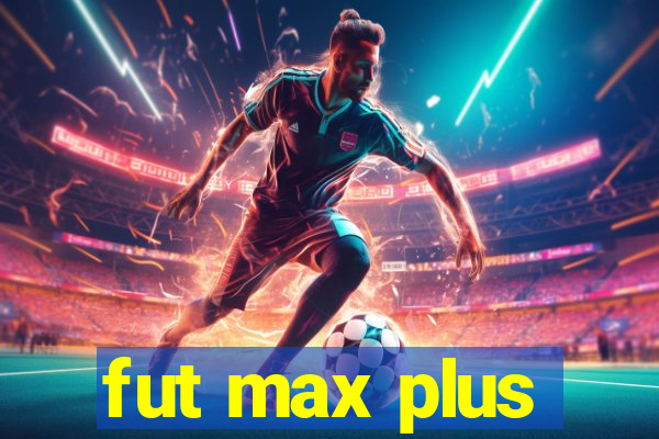 fut max plus