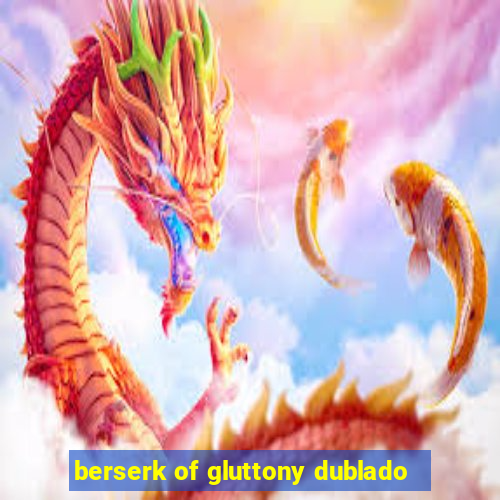 berserk of gluttony dublado