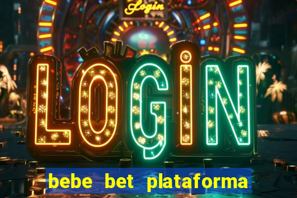 bebe bet plataforma de jogos