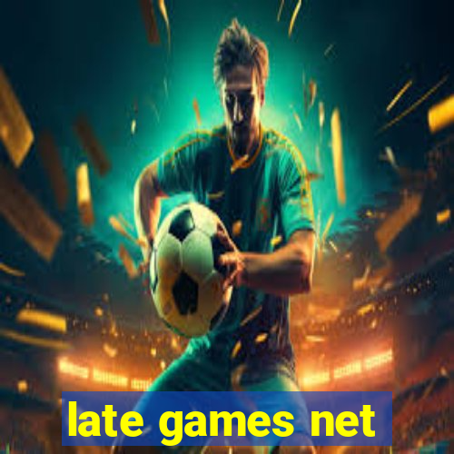 late games net