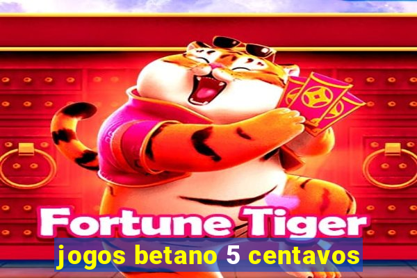 jogos betano 5 centavos