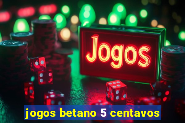 jogos betano 5 centavos