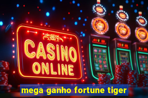 mega ganho fortune tiger