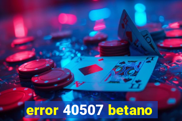 error 40507 betano