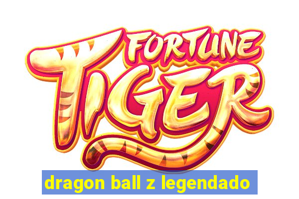 dragon ball z legendado