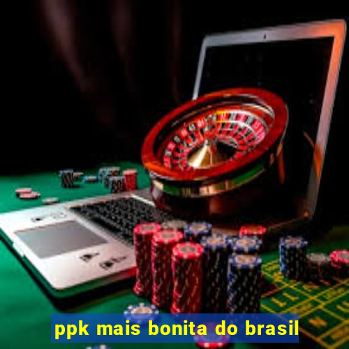 ppk mais bonita do brasil