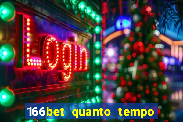 166bet quanto tempo demora para cair na conta