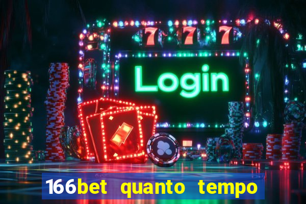 166bet quanto tempo demora para cair na conta