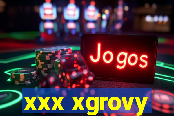 xxx xgrovy