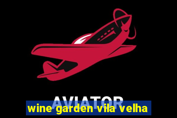 wine garden vila velha