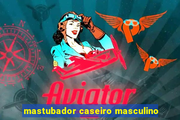 mastubador caseiro masculino