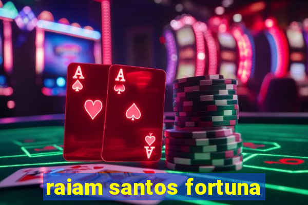 raiam santos fortuna