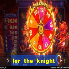 ler the knight king who returned with a god