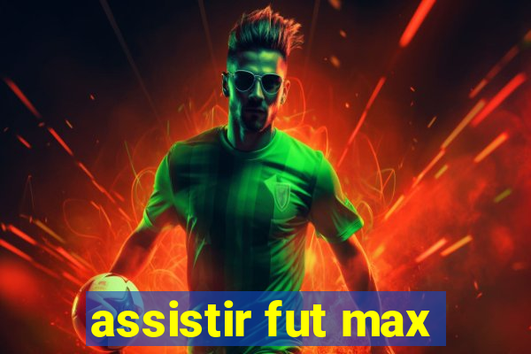 assistir fut max